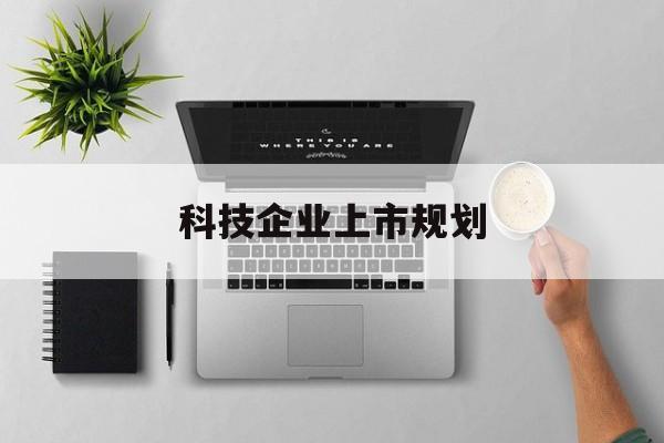 莆田市科技企业上市规划(大型科技企业 上市)
